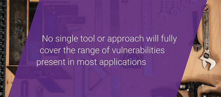 No single tool or approach will fully cover the range of vulnerabilities present in most applications.